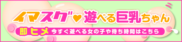 いますぐ遊べる巨乳ちゃん